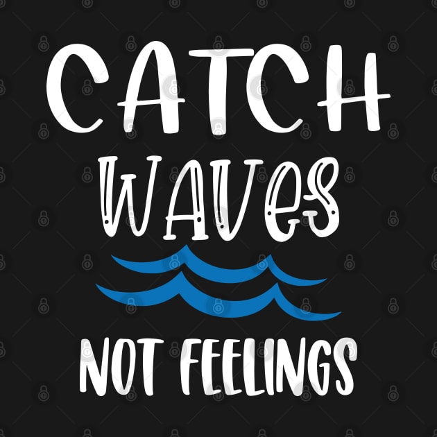 Catch Waves Not Feelings by aborefat2018