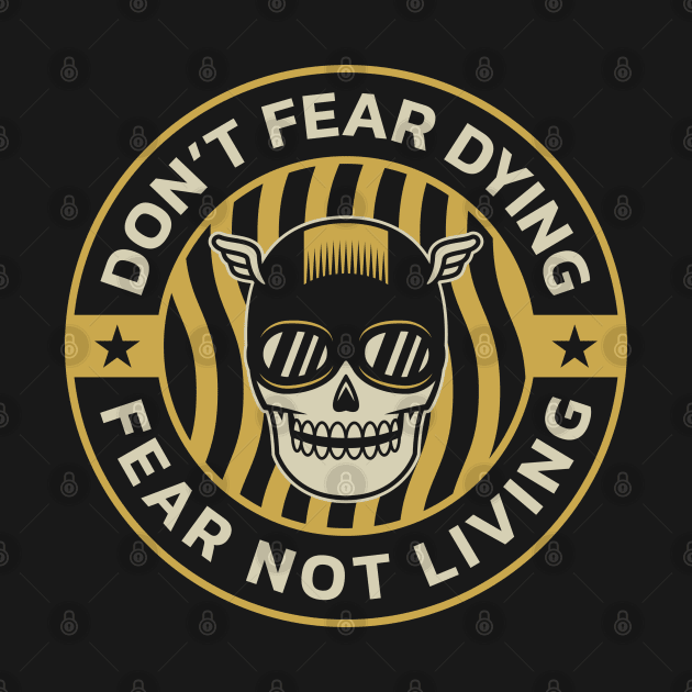 Don't Fear Dying, Fear Not Living by Sergeinker