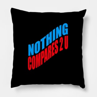 Nothing compares 2 U Pillow