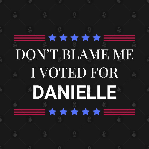 Don't Blame Me I Voted For Danielle by Woodpile