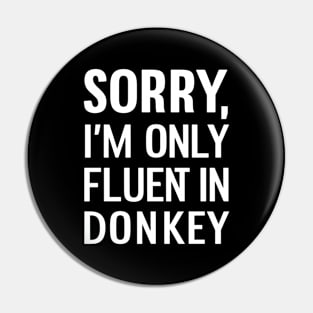 Sorry I'm only Fluent in Donkey Pin