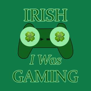 Irish I Was Gaming Saint Patrick's Day Design For Gamers T-Shirt
