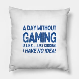 A Day Without Gaming Is Like.... Just Kidding I Have No Idea Pillow