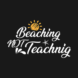 beaching not teachnig T-Shirt