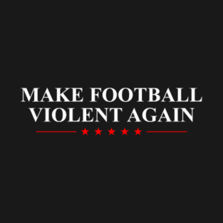 Make Football Violent Again T-Shirt