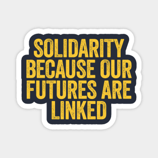 Solidarity Because Our Futures Are Linked Magnet