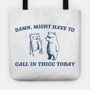 Damn Might Have To Call In Thicc Today Tote