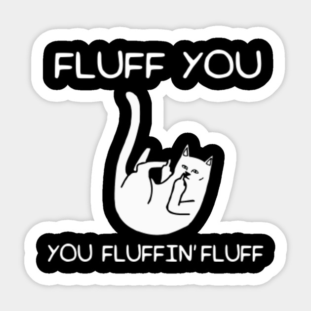 Rip N Dip Fluff You You Fluffin Fluff Cat Lovers Cute Kitty Kitten Cats Grumpy Cat Fluff You Sticker Teepublic