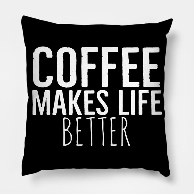 Funny Coffee Makes Life Better Pillow by Happy - Design