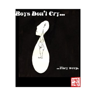 boys dont cry.... ...they weep T-Shirt