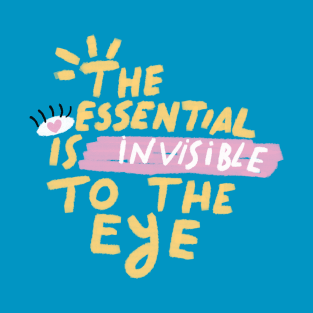 THE ESSENTIAL IS INVISIBLE TO THE EYE T-Shirt