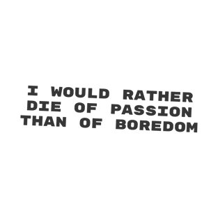 Quote - "I would rather die of passion than of boredom" T-Shirt