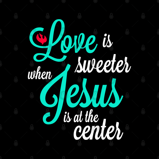 Love is sweeter when jesus is at the center by societee28