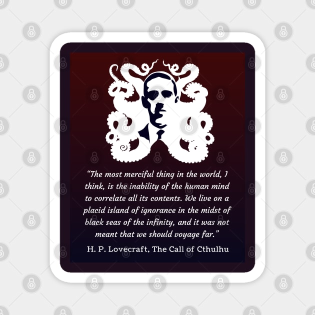 H.P. Lovecraft portrait and quote: The most merciful thing in the world, I think, is the inability of the human mind to correlate all its contents. Magnet by artbleed