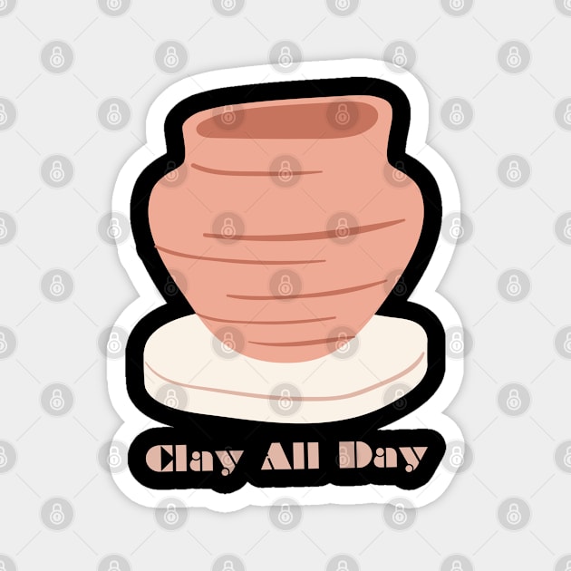 Clay All Day - Pottery Ceramics Sculpting Badge Magnet by TopKnotDesign