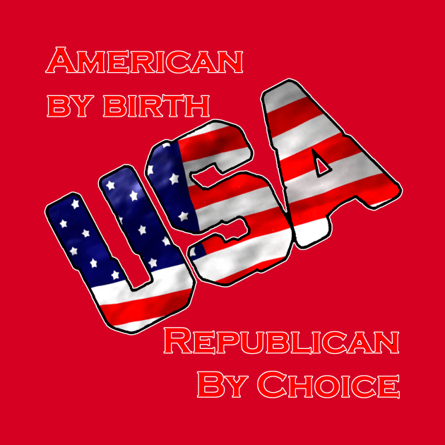 American by birth-Republican by choice-USA by WickedNiceTees