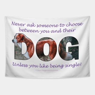 Never ask someone to choose between you and their dog unless you like being single - brown and white collie oil painting word art Tapestry