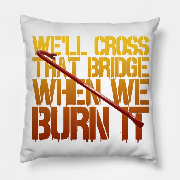 We'll Cross That Bridge When We...BURN IT Pillow by Xanaduriffic