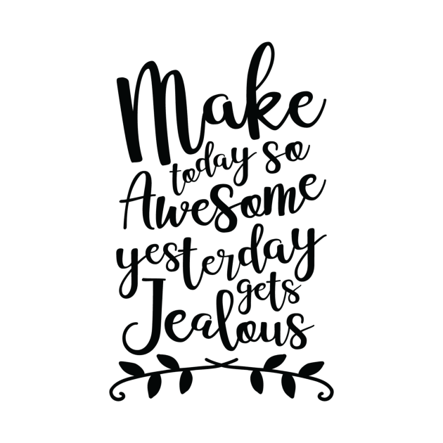 Make Today So Awesome Yesterday Gets Jealous by DANPUBLIC
