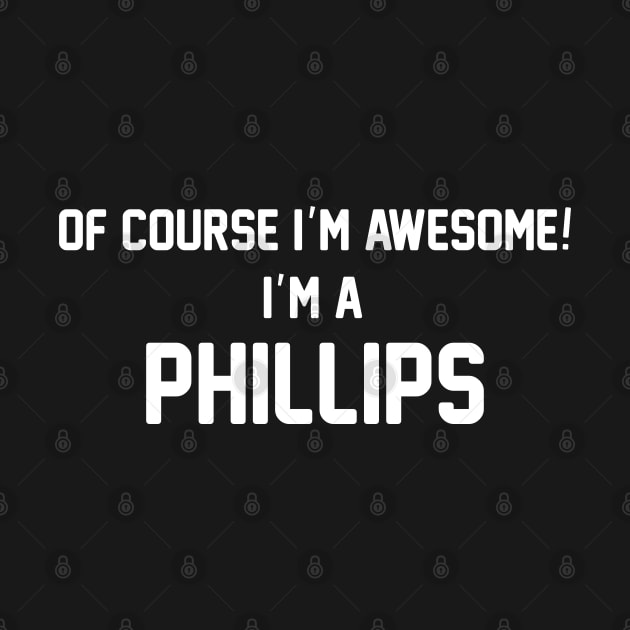 Of Course I'm Awesome, I'm A Phillips ,Phillips Surname by glaisdaleparasite