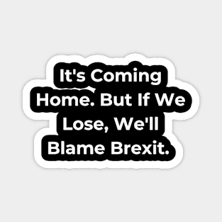 Euro 2024 - It's Coming Home. But If We Lose, We'll Blame Brexit. Magnet