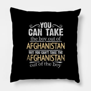 You Can Take The Boy Out Of Afghanistan But You Cant Take The Afghanistan Out Of The Boy - Gift for Afghanistani With Roots From Afghanistan Pillow