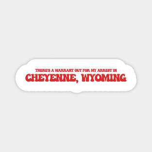 There's a warrant out for my arrest in Cheyenne, Wyoming Magnet