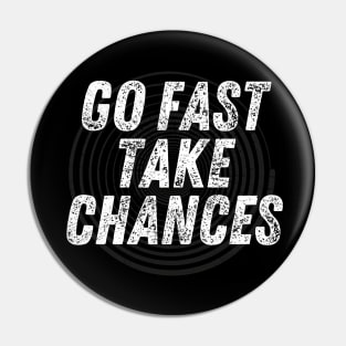 Go fast take chances Pin