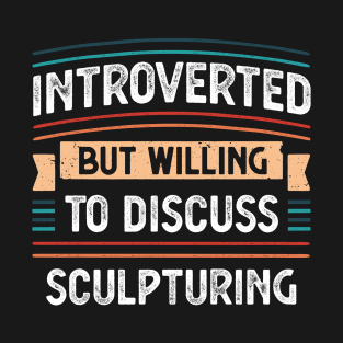 Introverted willing to discuss Sculpturing T-Shirt