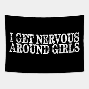 I get nervous around girls Tapestry