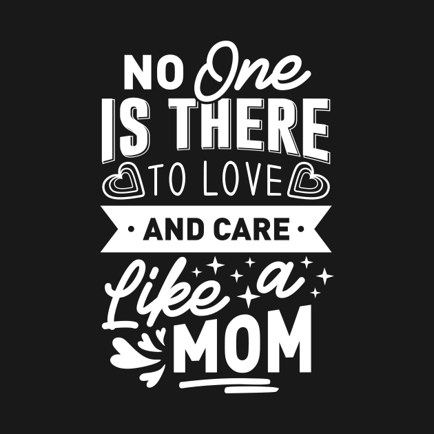 No One Is There To Love And Care Like A Mom Mothers Day Gift by PurefireDesigns