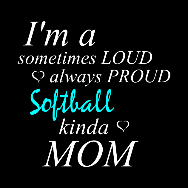 Loud Proud Softball Mom by Tainted Designs