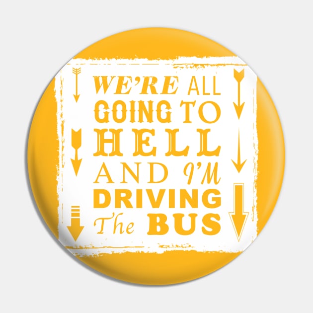 We're All Going To Hell and I'm Driving The Bus Pin by D.W. Frydendall
