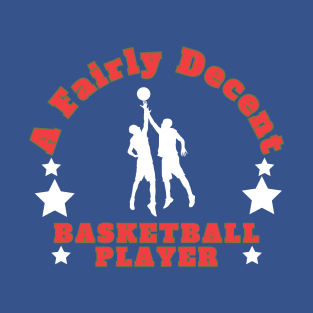 A Fairly Decent Basketballl Player T-Shirt