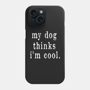 My Dog Thinks I'm Cool Phone Case