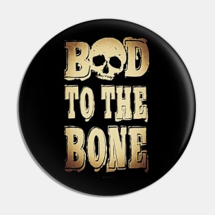 BAD TO THE BONE Pin