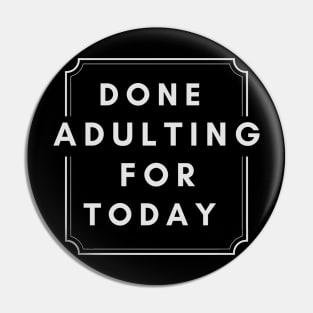 Done Adulting For Today Pin