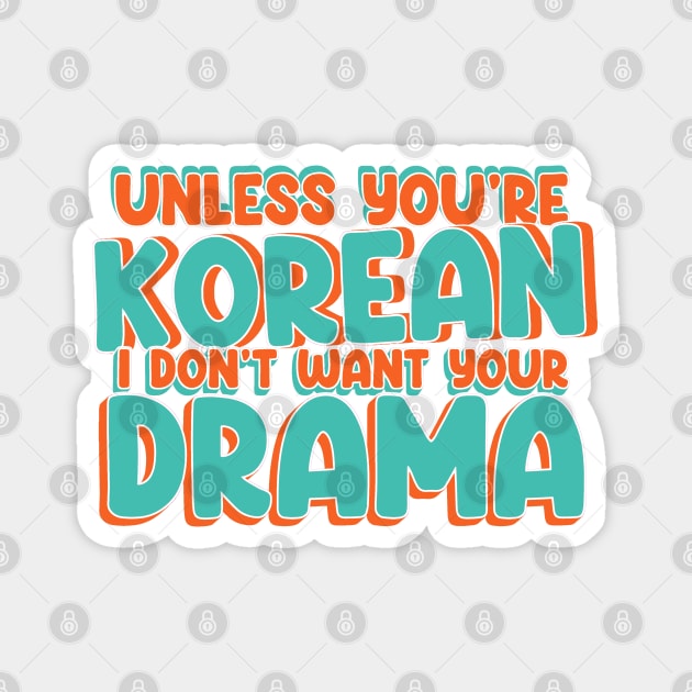 Unless You're Korean, I Don't Want Your Drama - Funny K-Drama Magnet by Issho Ni