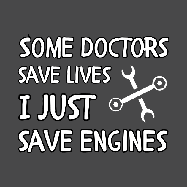 engineer saying Some doctors save lives I just save engines by Mega-st