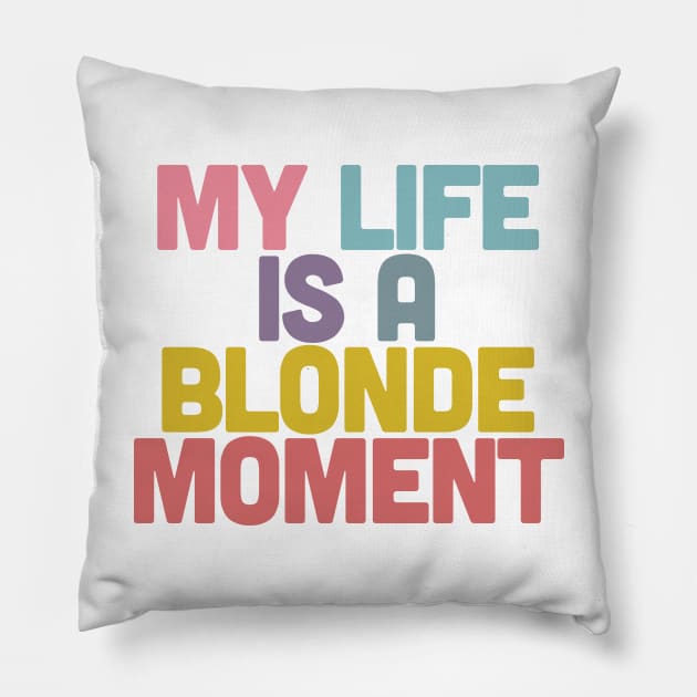 My Life Is A Blonde Moment - Typographic Design Pillow by DankFutura