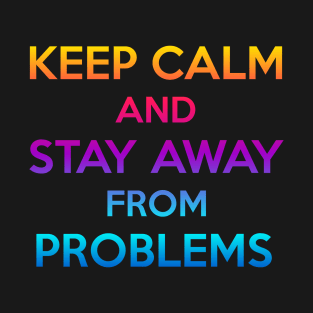 keep calm and stay away from problems T-Shirt