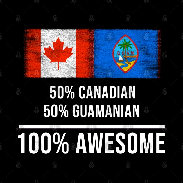 50% Canadian 50% Guamanian 100% Awesome - Gift for Guamanian Heritage From Guam by Country Flags