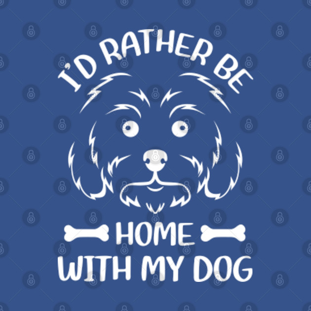 Discover I'd Rather Be Home With My Dog, dog lady, dog lover gift, dogs, crazy dog gift - Rather Be In - T-Shirt