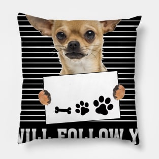 Personal Stalker I_ll Follow You Wherever You Go chihuahua Pillow