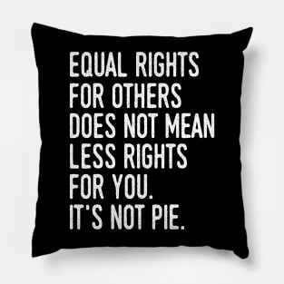 Equality rights for others does not mean less rights for you Pillow