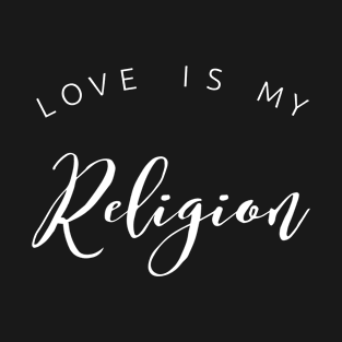 Love Is My Religion | Spiritual | Christian Design T-Shirt