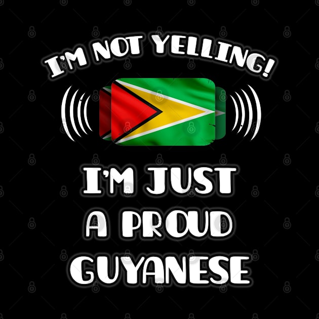 I'm Not Yelling I'm A Proud Guyanese - Gift for Guyanese With Roots From Guyana by Country Flags