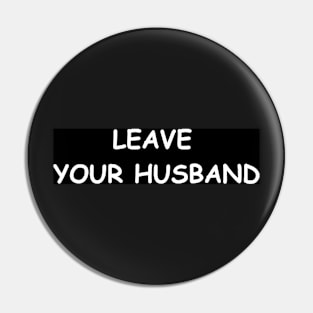 LEAVE YOUR HUSBAND Pin