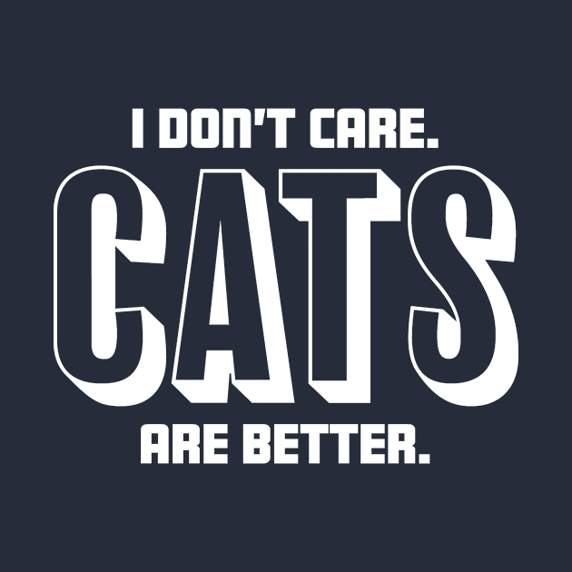 I Don't Care Cats Are Better Funny Gift for Kitty Lovers product by nikkidawn74