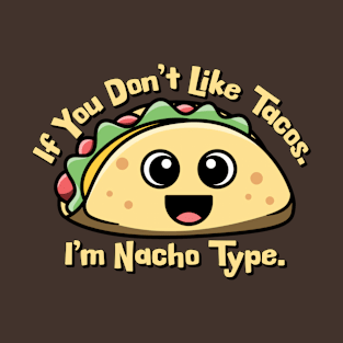 If you don’t like Tacos. I’m Nacho Type. T-Shirt